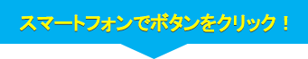 スマートフォンでボタンをクリック！